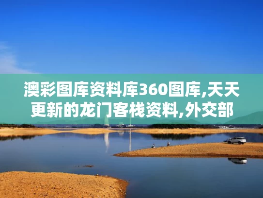 澳彩图库资料库360图库,天天更新的龙门客栈资料,外交部回应美政府拿哈佛开刀
