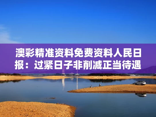 澳彩精准资料免费资料	人民日报：过紧日子非削减正当待遇