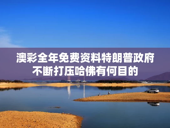 澳彩全年免费资料	特朗普政府不断打压哈佛有何目的