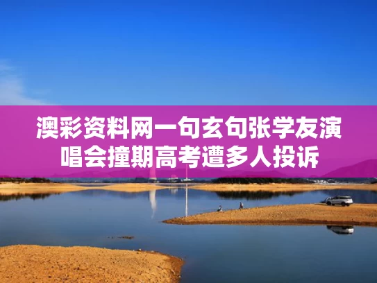 澳彩资料网一句玄句	张学友演唱会撞期高考遭多人投诉