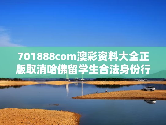 701888com澳彩资料大全正版	取消哈佛留学生合法身份行为被叫停
