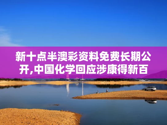 新十点半澳彩资料免费长期公开,中国化学回应涉康得新百亿造假案