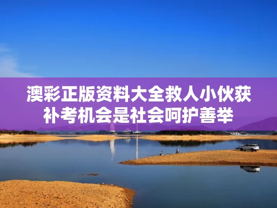澳彩正版资料大全	救人小伙获补考机会是社会呵护善举