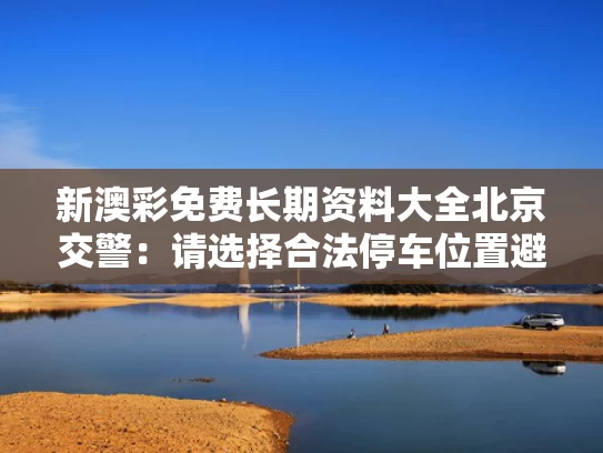 新澳彩免费长期资料大全	北京交警：请选择合法停车位置避雨