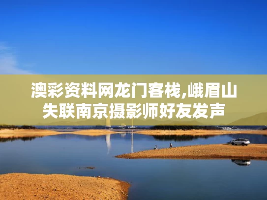 澳彩资料网龙门客栈,峨眉山失联南京摄影师好友发声