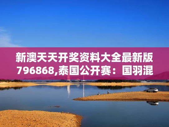 新澳天天开奖资料大全最新版796868,泰国公开赛：国羽混双提前包揽冠军