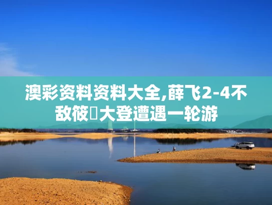 澳彩资料资料大全,薛飞2-4不敌筱塚大登遭遇一轮游