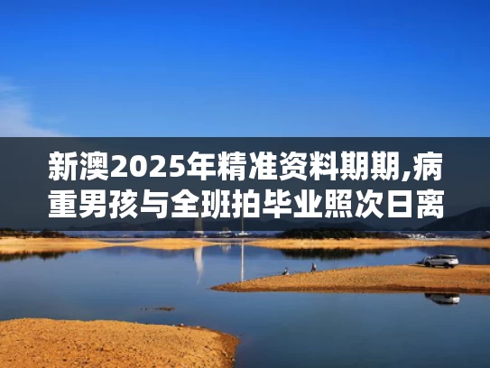 新澳2025年精准资料期期,病重男孩与全班拍毕业照次日离世