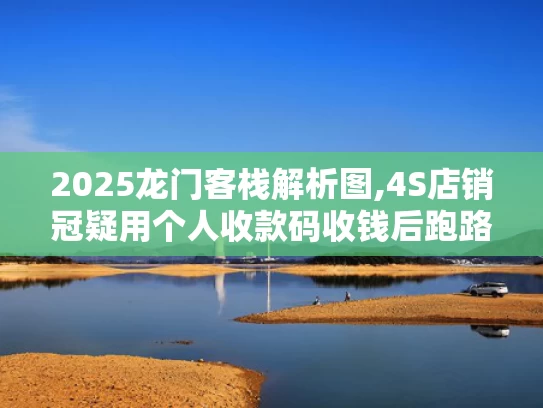 2025龙门客栈解析图,4S店销冠疑用个人收款码收钱后跑路
