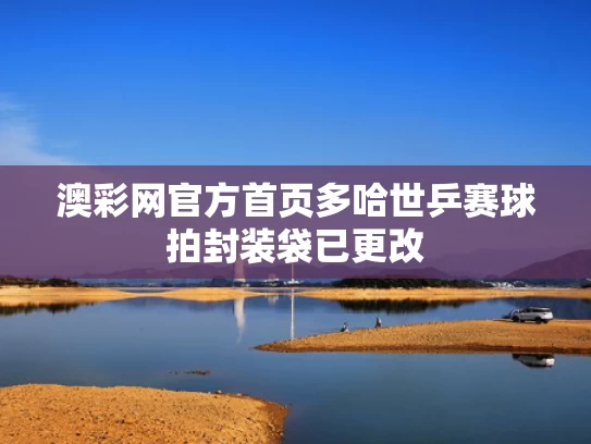 澳彩网官方首页	多哈世乒赛球拍封装袋已更改