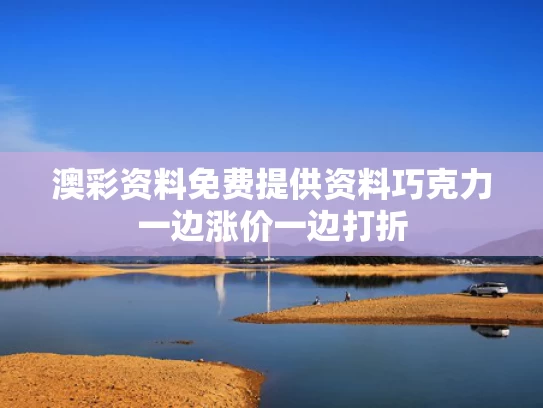 澳彩资料免费提供资料	巧克力一边涨价一边打折