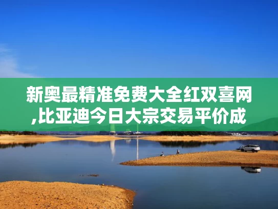 新奥最精准免费大全红双喜网,比亚迪今日大宗交易平价成交18万股